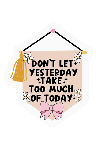 Don't Let Yesterday Sticker