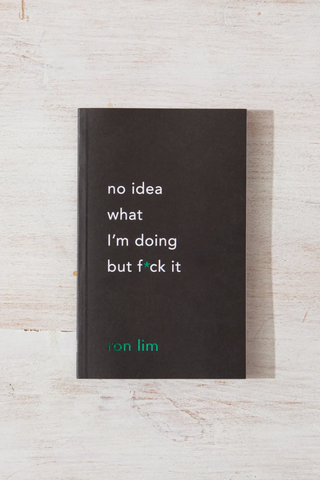 No Idea What I'm Doing But F*ck It by Ron Lim
