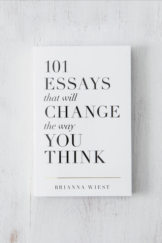 101 Essays That Will Change The Way You Think by Brianna Wiest