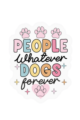 People Whatever Dogs Forever Sticker