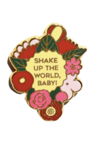 Shake Up The World, Baby! Floral Pin