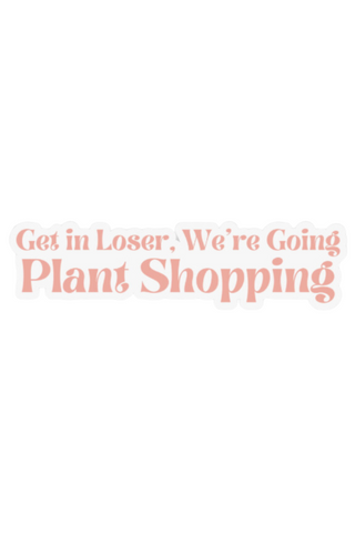 Get in Loser, We're Going Plant Shopping Sticker
